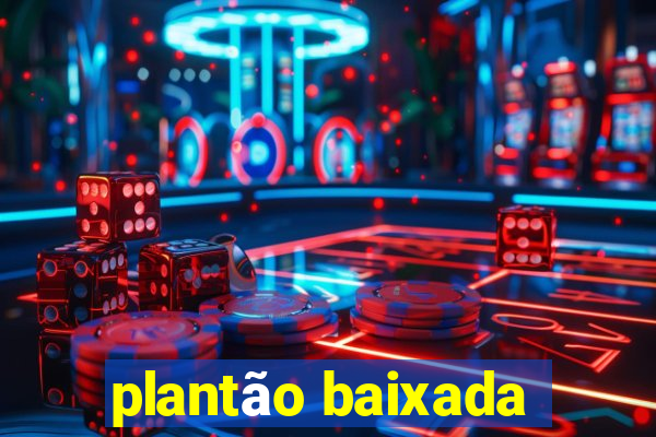 plantão baixada