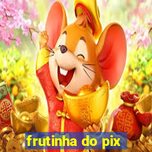 frutinha do pix