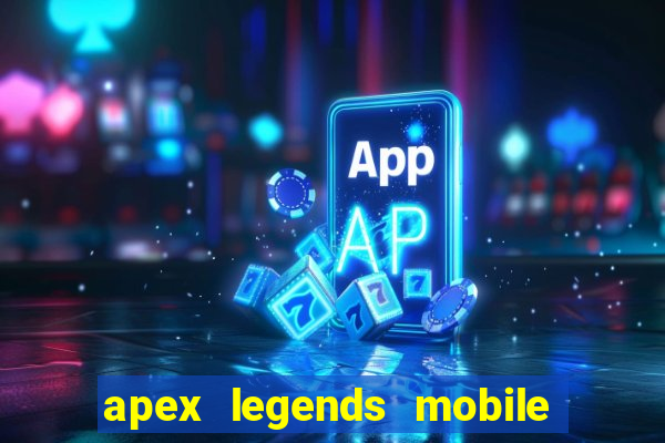 apex legends mobile vai voltar