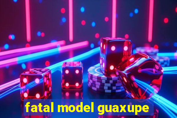 fatal model guaxupe