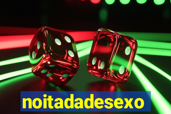 noitadadesexo