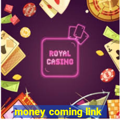 money coming link