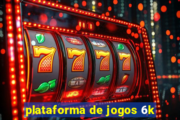 plataforma de jogos 6k