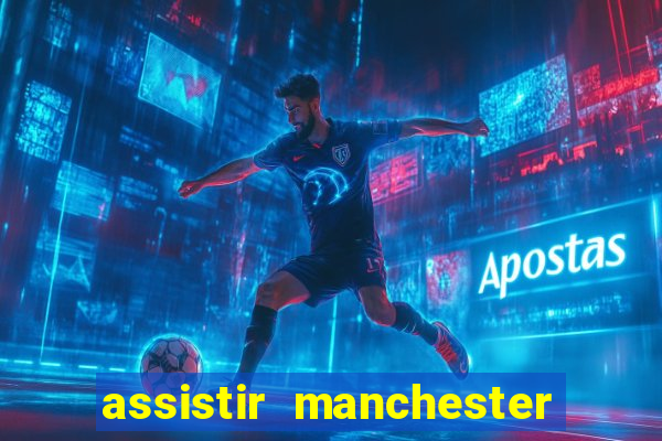 assistir manchester united ao vivo multicanais