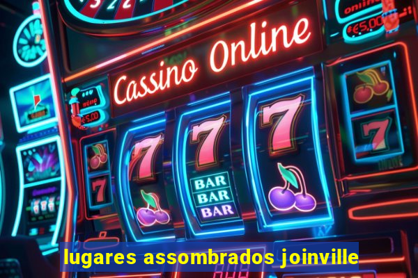 lugares assombrados joinville