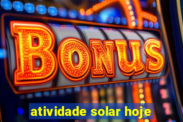 atividade solar hoje