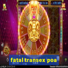 fatal transex poa