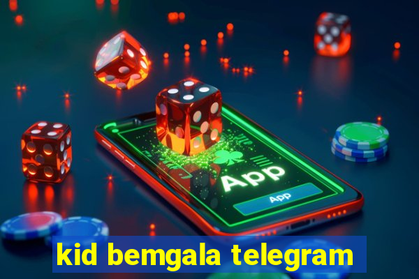 kid bemgala telegram