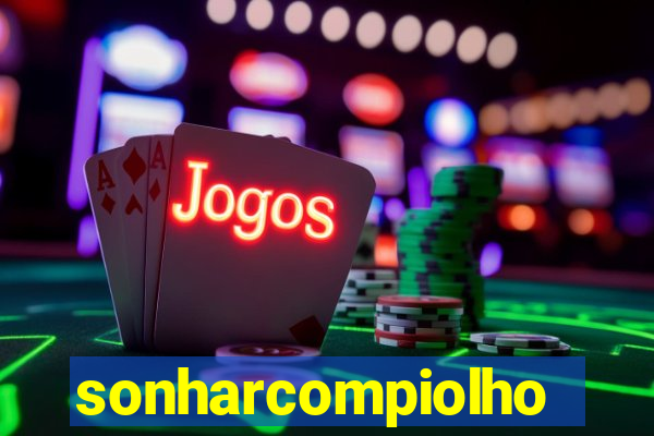 sonharcompiolho