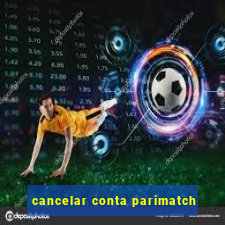 cancelar conta parimatch