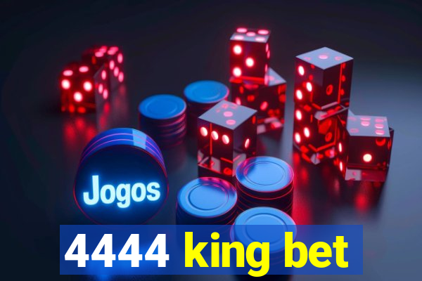 4444 king bet